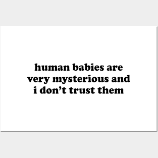 Human Babies Are Very Mysterious and I Don't Trust Them Posters and Art